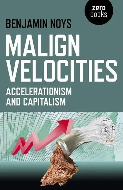 Cover: 9781782793007 | Malign Velocities: Accelerationism and Capitalism | Benjamin Noys
