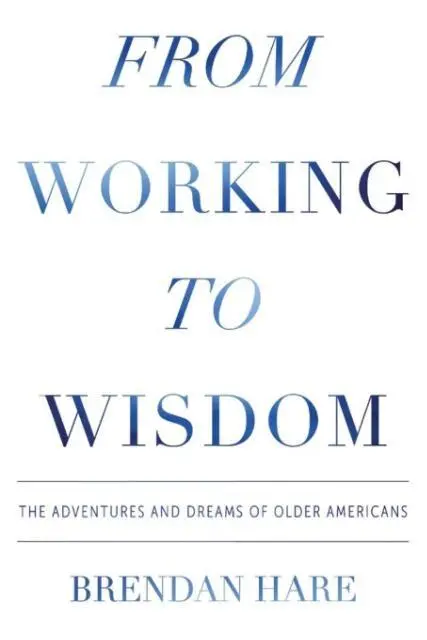Cover: 9780996003407 | From Working To Wisdom | The Adventures And Dreams Of Older Americans
