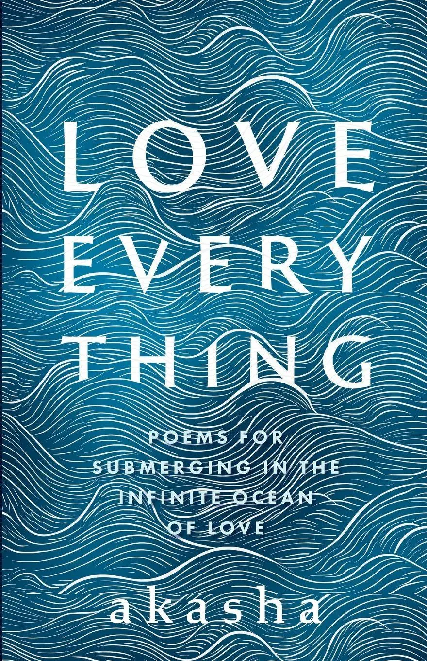 Cover: 9798999623607 | Love Everything | Poems for Submerging in the Infinite Ocean of Love