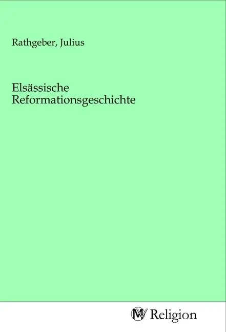 Cover: 9783968813707 | Elsässische Reformationsgeschichte | Julius Rathgeber | Taschenbuch