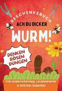 Cover: 9783990514207 | Ach du dicker Wurm! Geschenkebuch für Hobbygärtner, Laubenpieper &amp;...