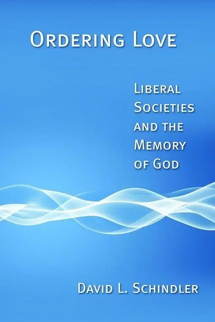 Cover: 9780802864307 | Ordering Love | Liberal Societies and the Memory of God | Schindler