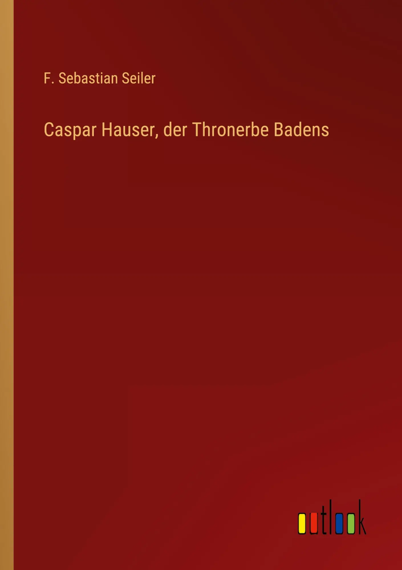 Cover: 9783368704407 | Caspar Hauser, der Thronerbe Badens | F. Sebastian Seiler | Buch