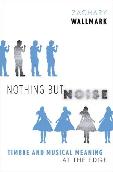 Cover: 9780190495107 | Nothing but Noise | Timbre and Musical Meaning at the Edge | Wallmark