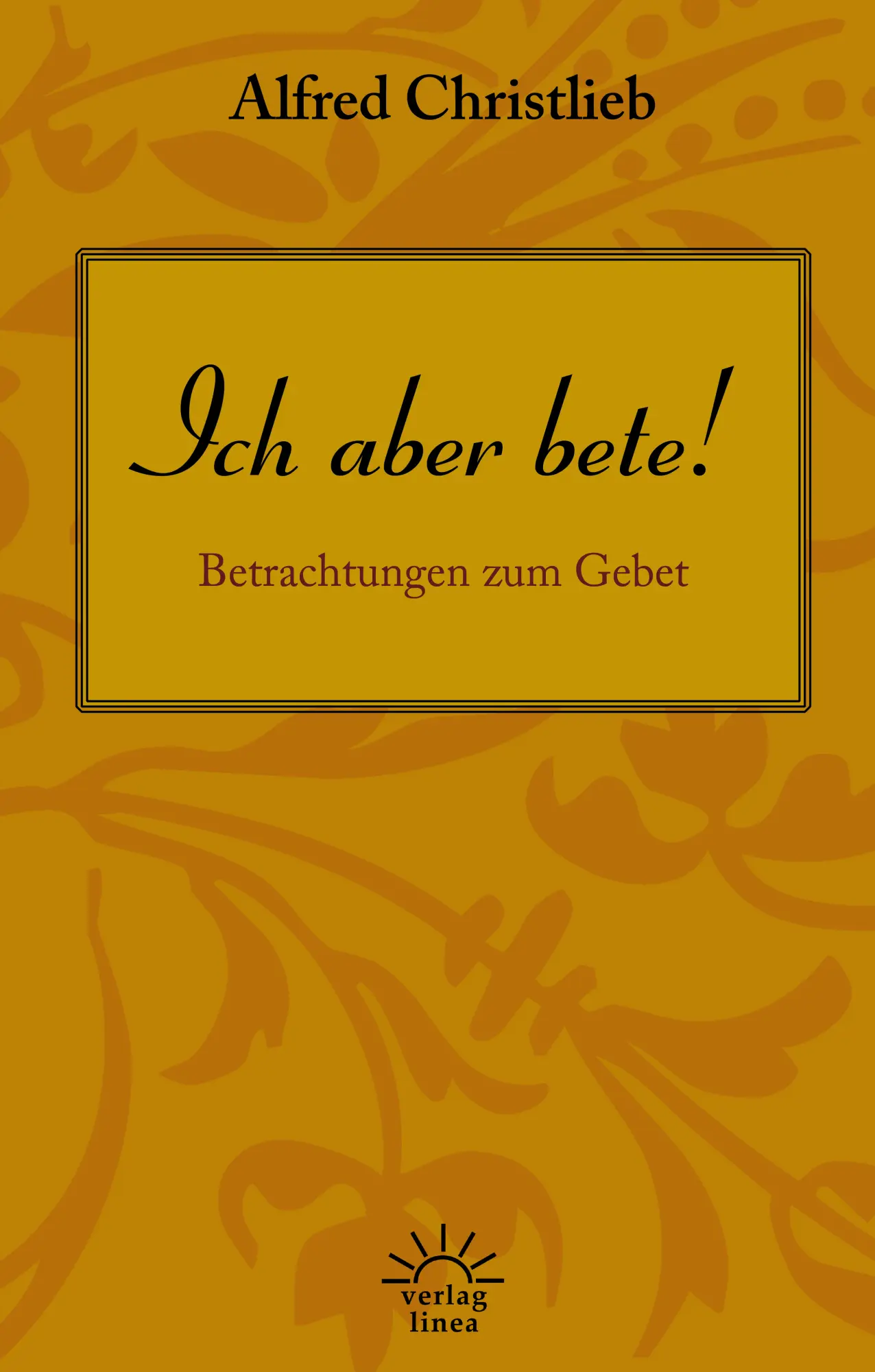 Cover: 9783939075707 | Ich aber bete! | Betrachtungen zum Gebet | Alfred Christlieb | Buch