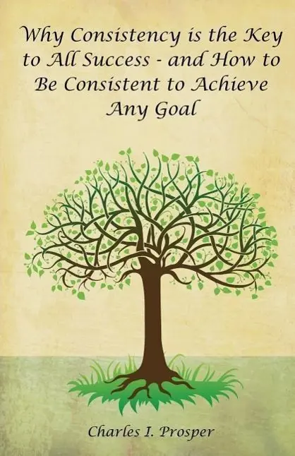 Cover: 9780943845807 | Why Consistency Is the Key to All Success - And How to Be...