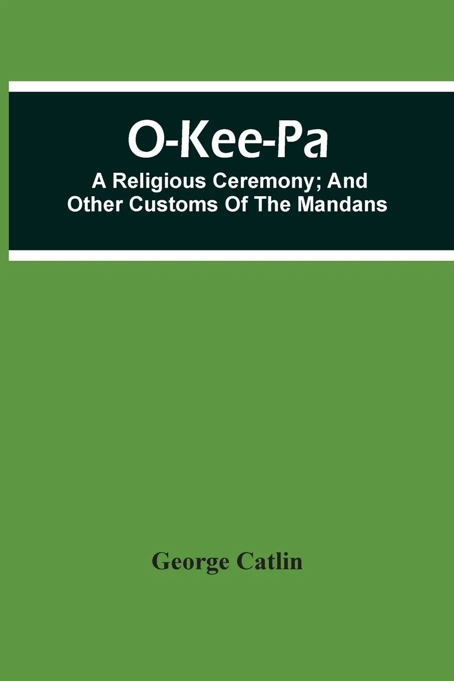 Cover: 9789354506307 | O-Kee-Pa; A Religious Ceremony; And Other Customs Of The Mandans