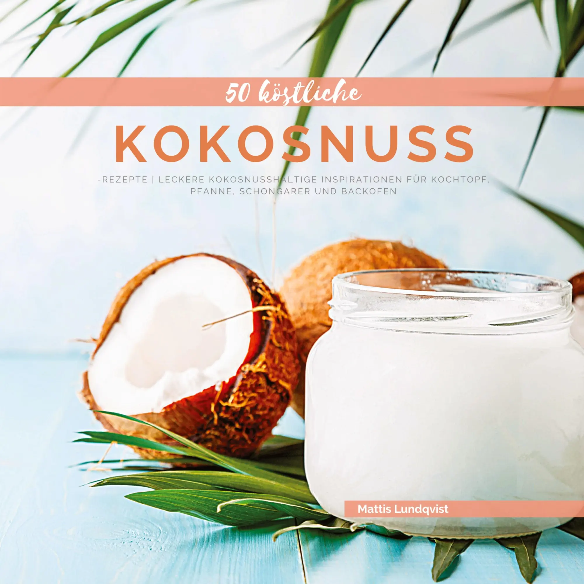 Cover: 9783347637207 | 50 Köstliche Kokosnuss-Rezepte | Mattis Lundqvist | Taschenbuch | 2022