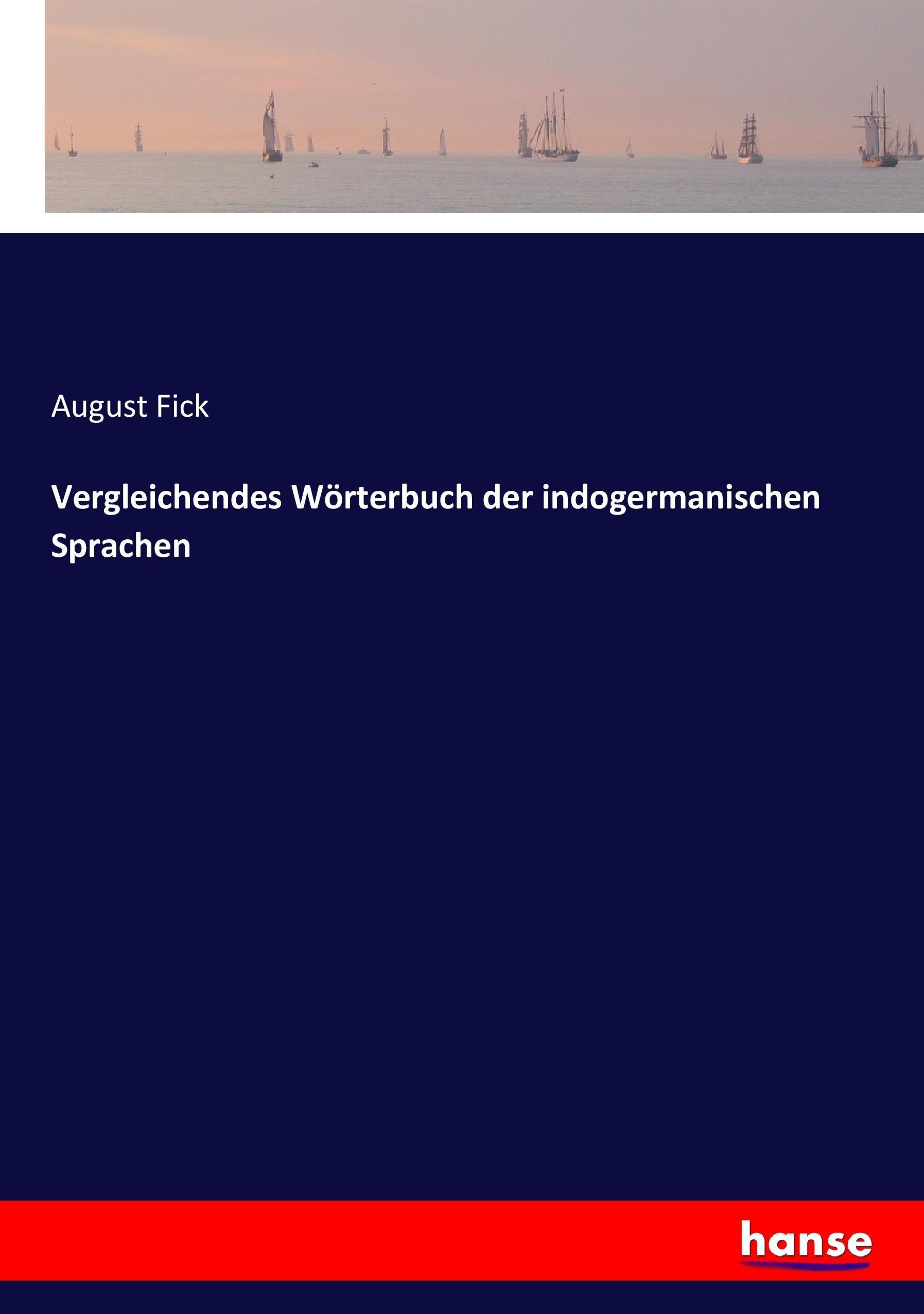 Vergleichendes Wörterbuch der indogermanischen Sprachen | August Fick | Taschenbuch | Paperback | 344 S. | Deutsch | 2017 | hansebooks | EAN 9783743627307 - Fick, August