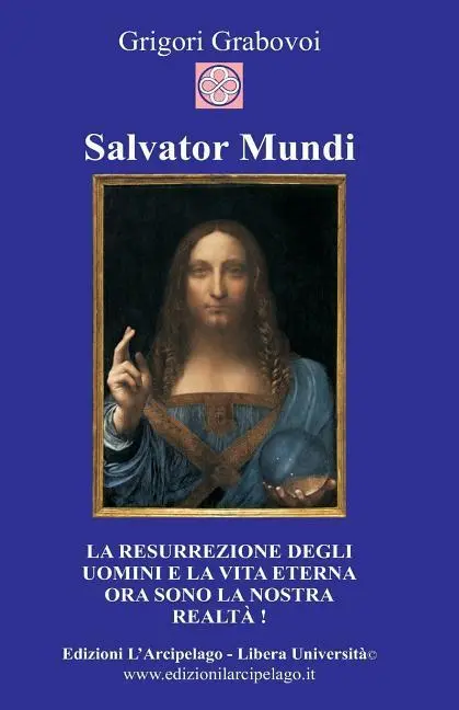 Salvator Mundi: La resurrezione degli uomini e la vita eterna ora sono la nostra realtà