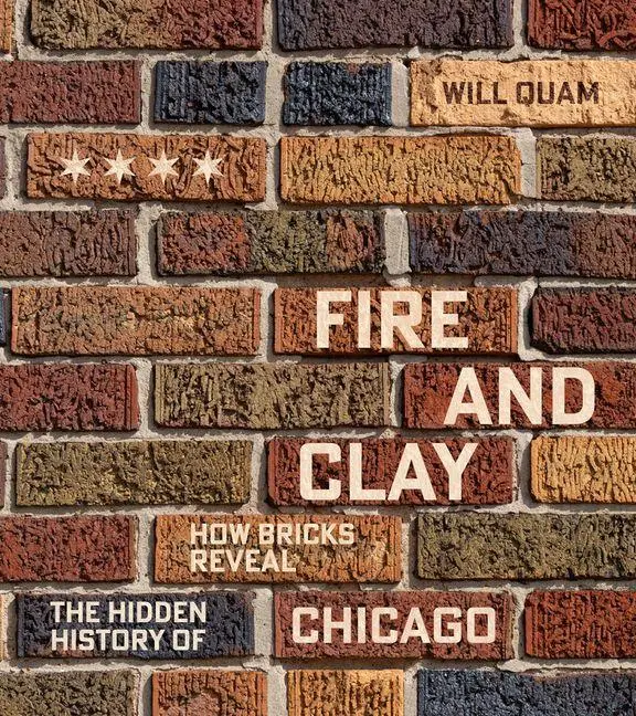 Cover: 9780226828107 | Fire and Clay | How Bricks Reveal the Hidden History of Chicago | Quam