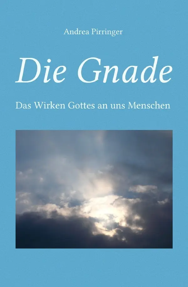 Cover: 9783737598507 | Die Gnade | Das Wirken Gottes an uns Menschen | Andrea Pirringer