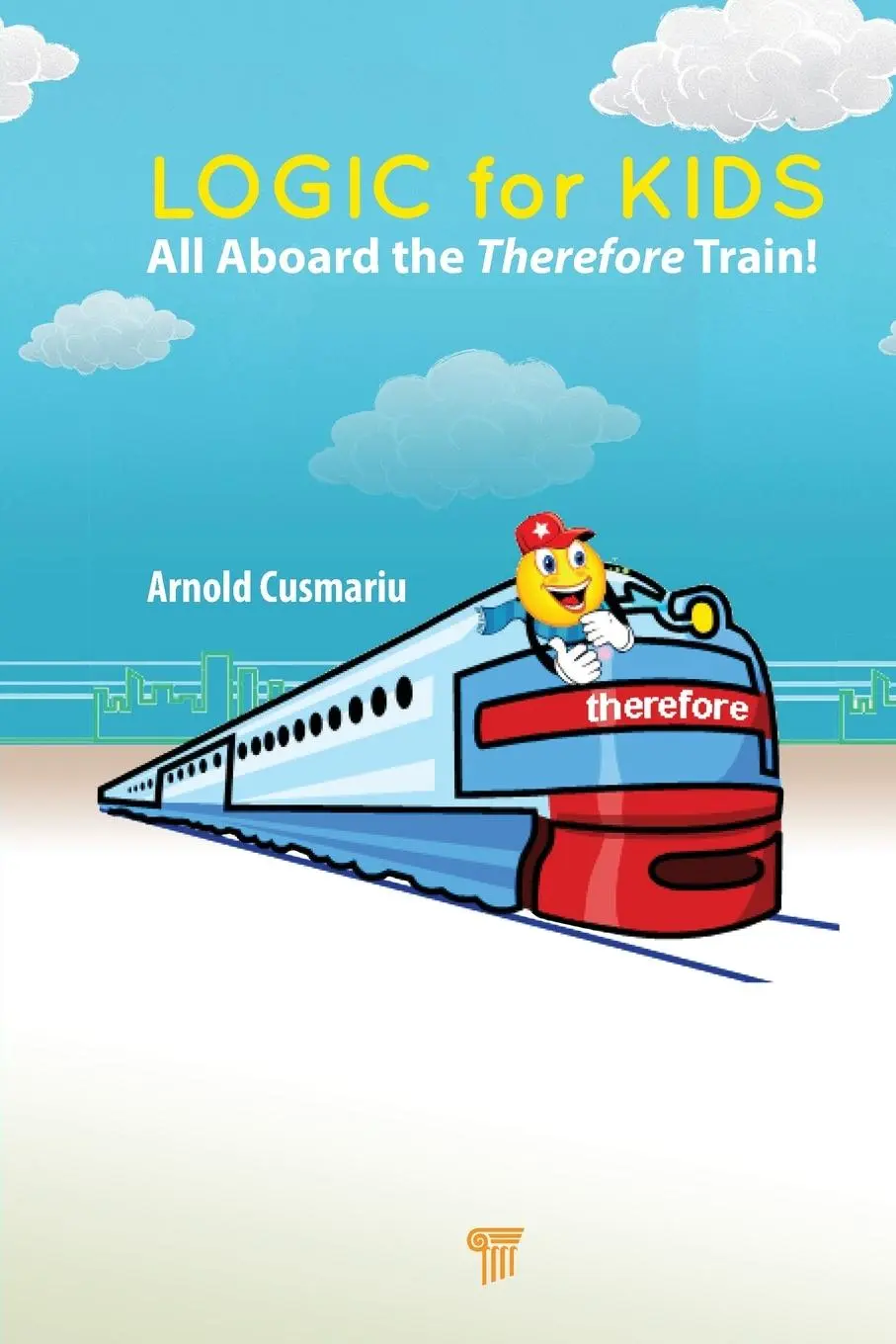 Cover: 9789814968607 | Logic for Kids | All Aboard the Therefore Train! | Arnold Cusmariu