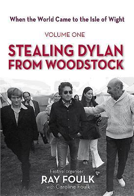 Cover: 9781909339507 | Stealing Dylan From Woodstock | Ray Foulk (u. a.) | Buch | Gebunden