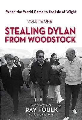 Cover: 9781909339507 | Stealing Dylan From Woodstock | Ray Foulk (u. a.) | Buch | Gebunden