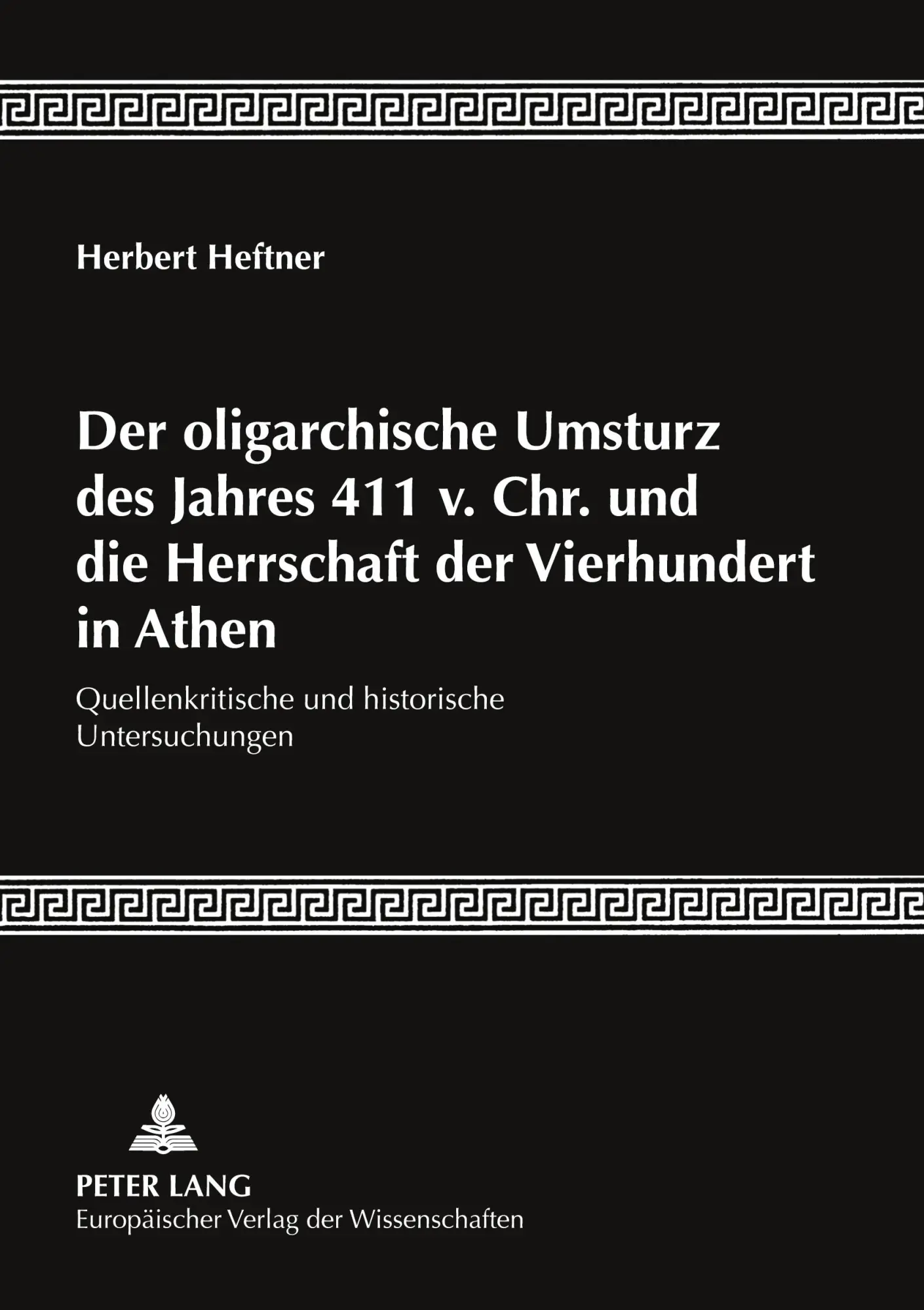 Der oligarchische Umsturz des Jahres 411 v. Chr. und die Herrschaft der Vierhundert in Athen: Quellenkritische und historische Untersuchungen