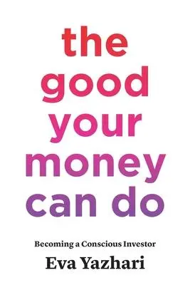 Cover: 9781544509907 | The Good Your Money Can Do | Becoming a Conscious Investor | Yazhari