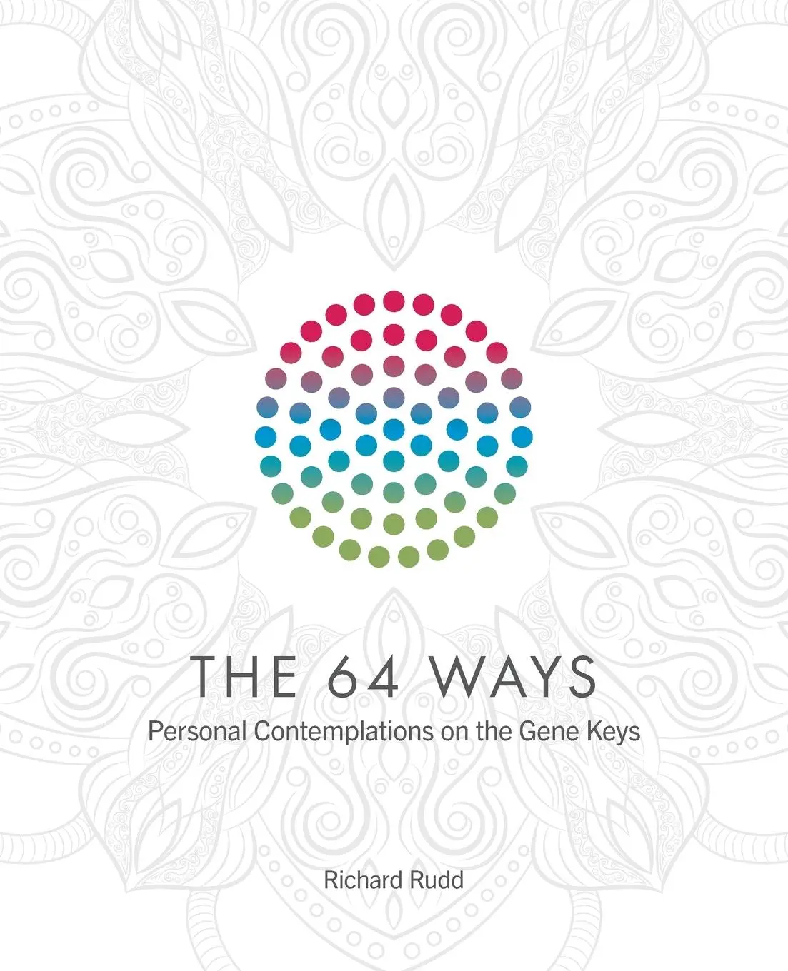 Cover: 9781913820008 | The 64 Ways | Personal Contemplations on the Gene Keys | Richard Rudd