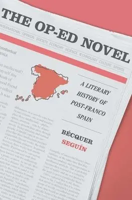Cover: 9780674260108 | The Op-Ed Novel | A Literary History of Post-Franco Spain | Seguín