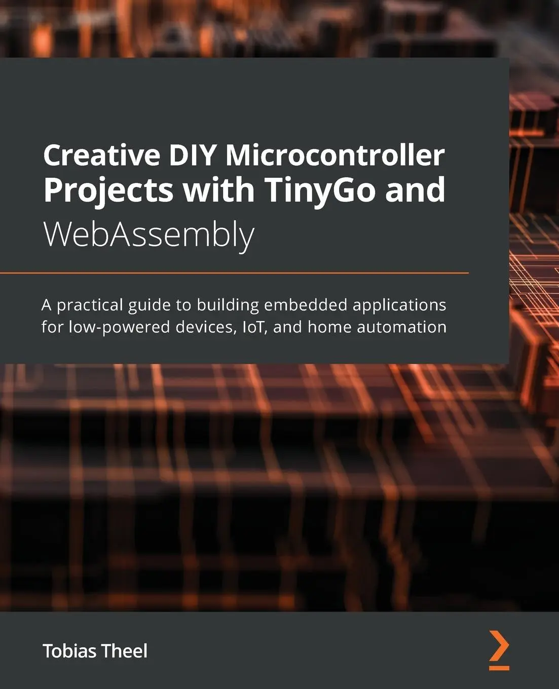 Cover: 9781800560208 | Creative DIY Microcontroller Projects with TinyGo and WebAssembly Cover: 9781800560208 | Creative DIY Microcontroller Projects with TinyGo and WebAssembly