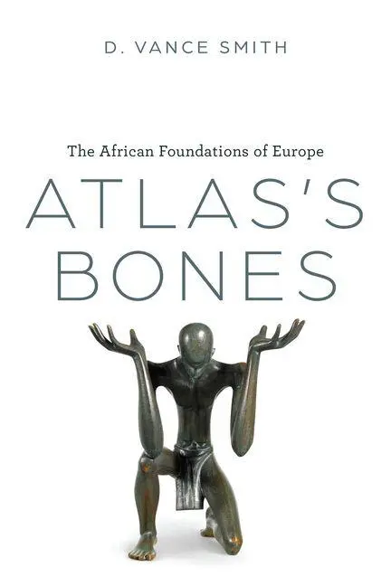 Cover: 9780226830308 | Atlas's Bones | The African Foundations of Europe | D. Vance Smith