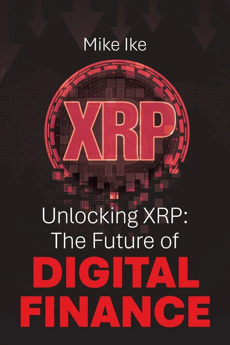 Cover: 9798369440308 | Unlocking XRP | The Future of Digital Finance | Mike Ike | Taschenbuch