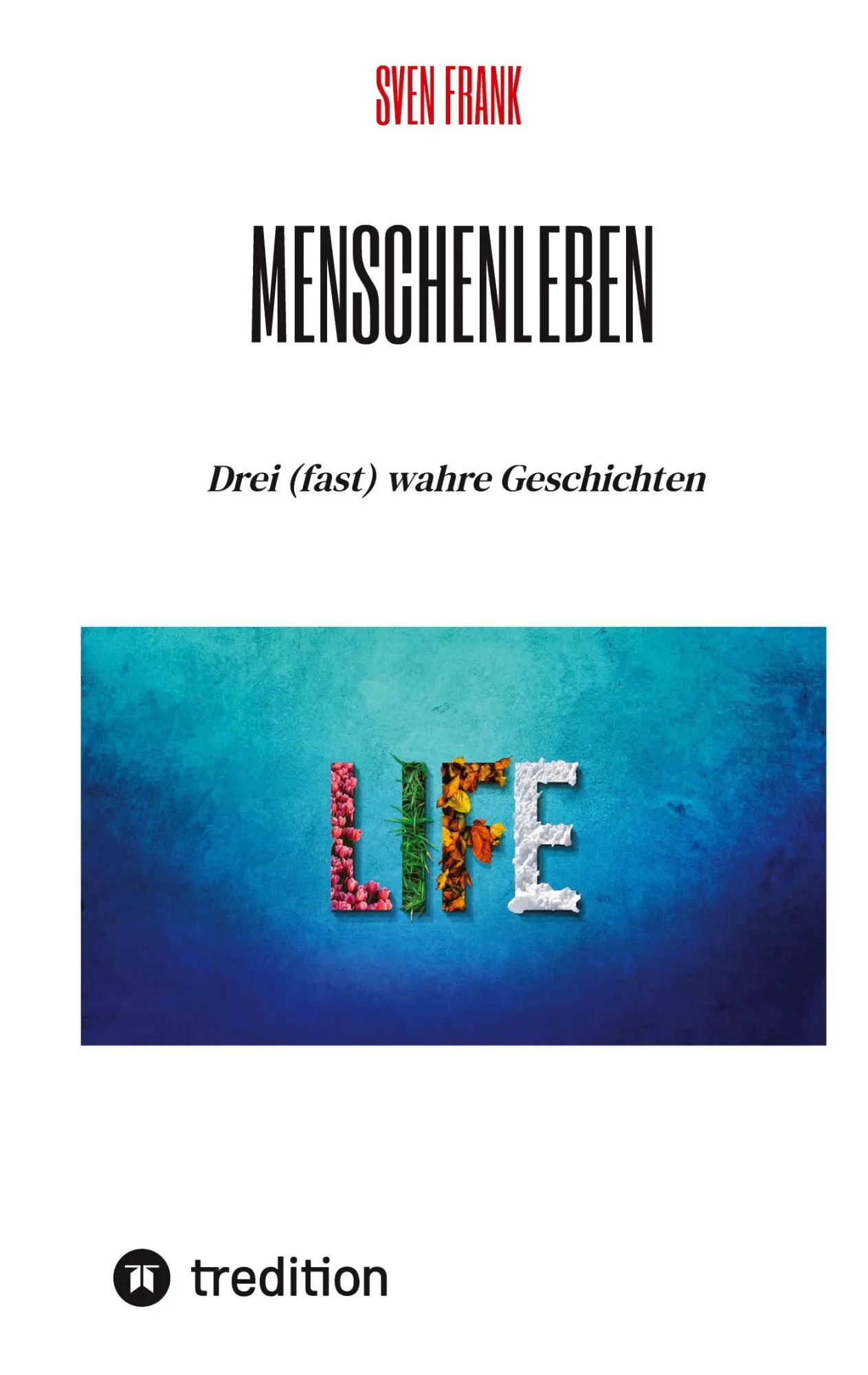 Menschenleben: Drei (fast) wahre Geschichten