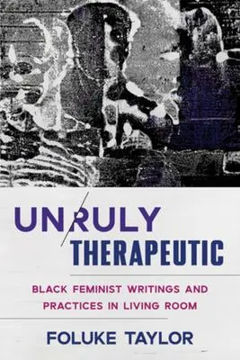 Cover: 9781324030508 | Unruly Therapeutic: Black Feminist Writings and Practices in Living...