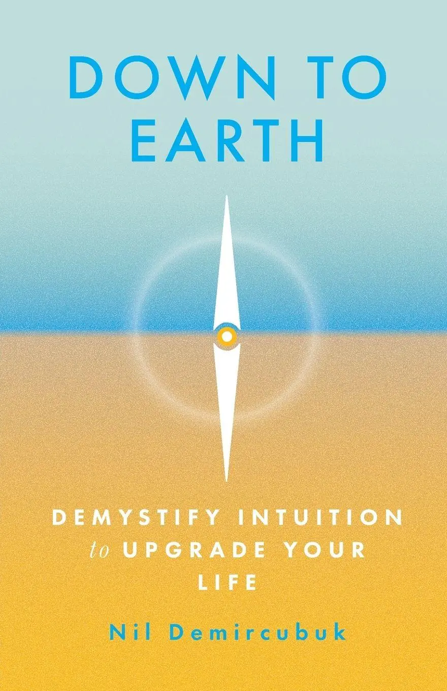 Cover: 9798992960808 | Down to Earth | Demystify Intuition to Upgrade Your Life | Demircubuk Cover: 9798992960808 | Down to Earth | Demystify Intuition to Upgrade Your Life | Demircubuk