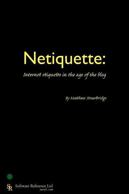Netiquette: Internet Etiquette in the Age of the Blog  Matthew Strawbridge  Taschenbuch  Englisch  2006  SOFTWARE REFERENCE LTD  EAN 9780955461408 - Strawbridge, Matthew
