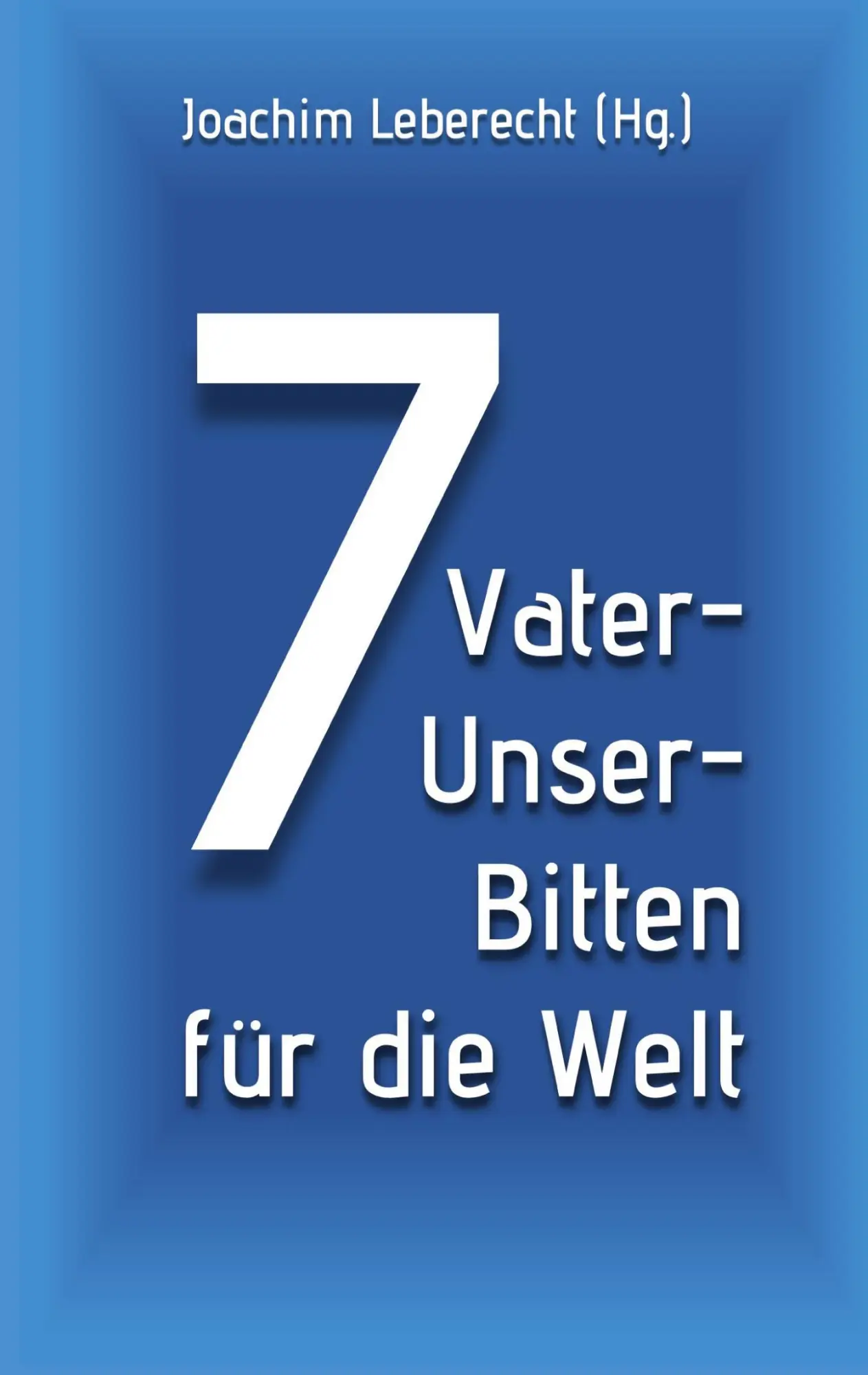 Cover: 9783759722508 | 7 Vater-Unser-Bitten für die Welt | Joachim Leberecht | Buch | 64 S.