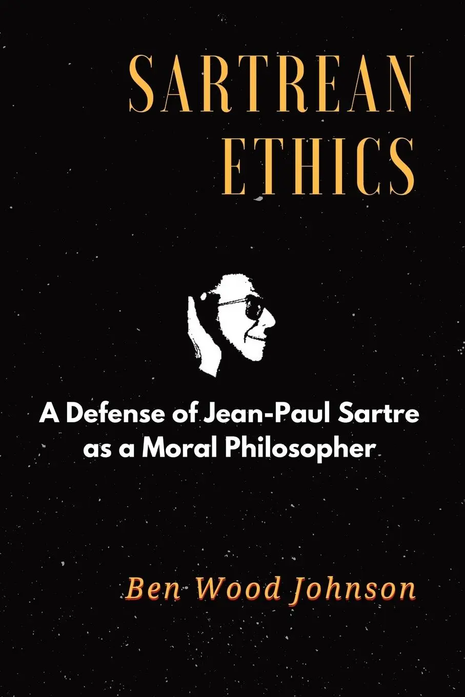 Cover: 9780997902808 | Sartrean Ethics | A Defense of Jean-Paul Sartre As A Moral Philosopher
