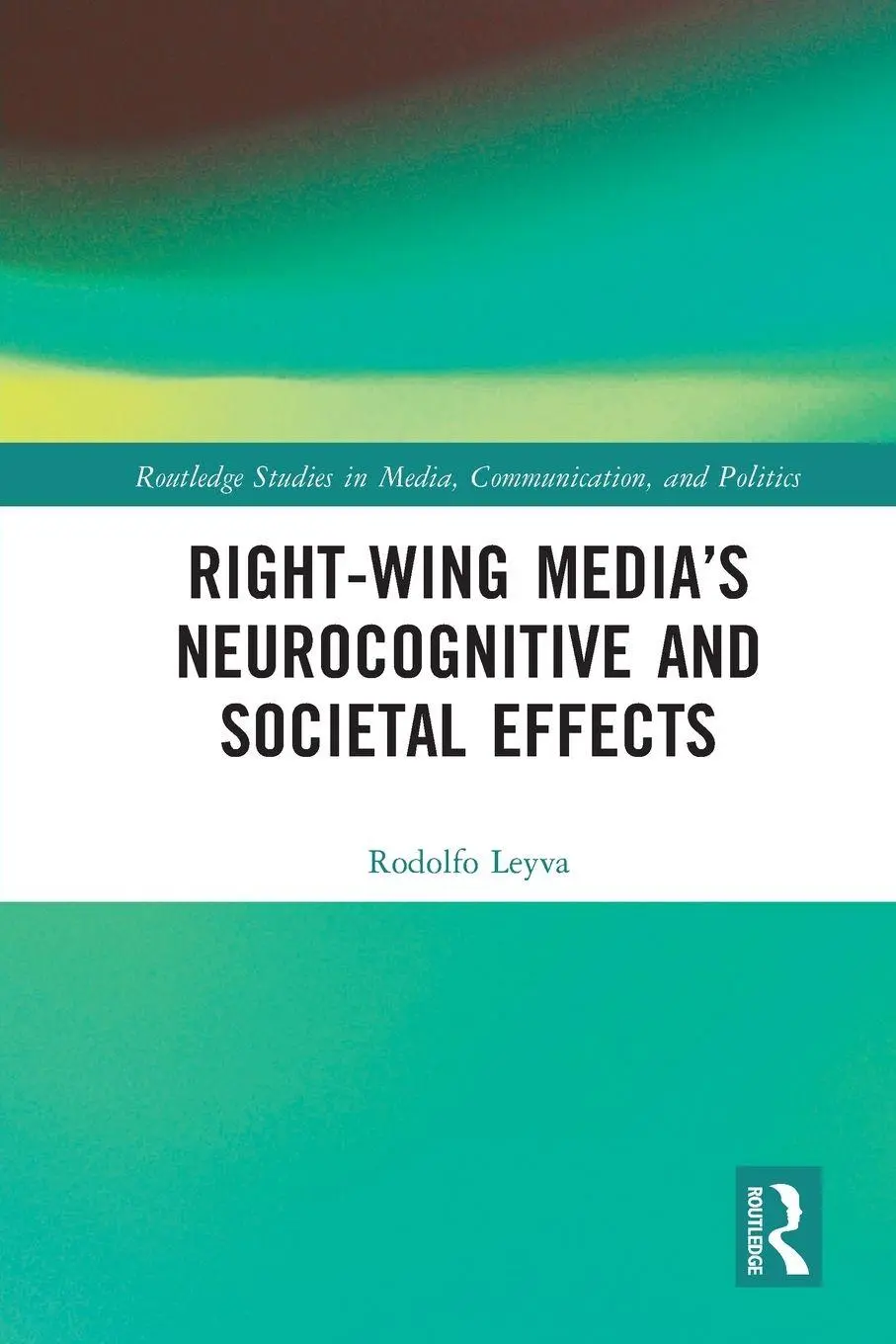 Cover: 9781032153308 | Right-Wing Media's Neurocognitive and Societal Effects | Rodolfo Leyva
