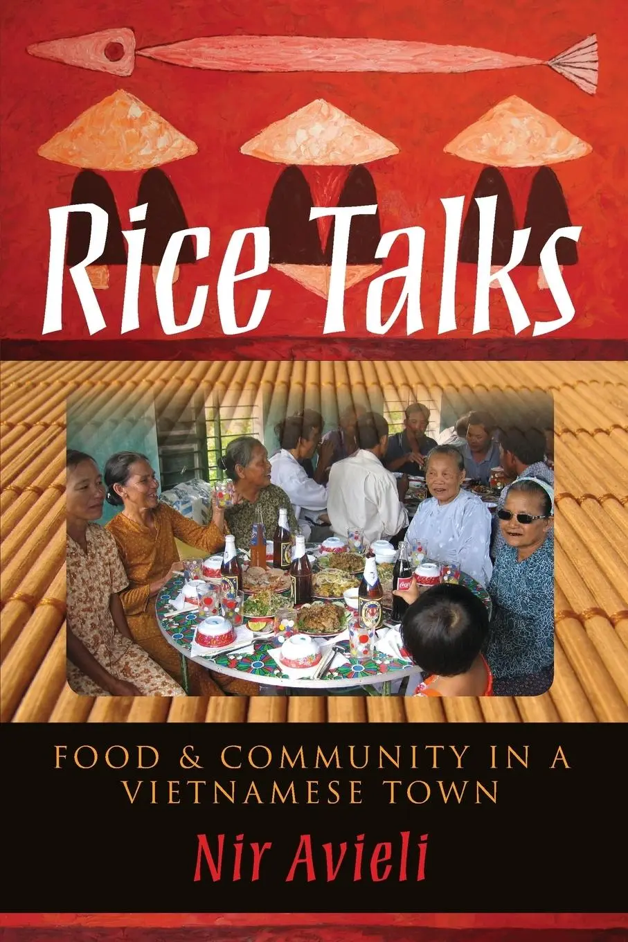 Cover: 9780253223708 | Rice Talks | Food and Community in a Vietnamese Town | Nir Avieli