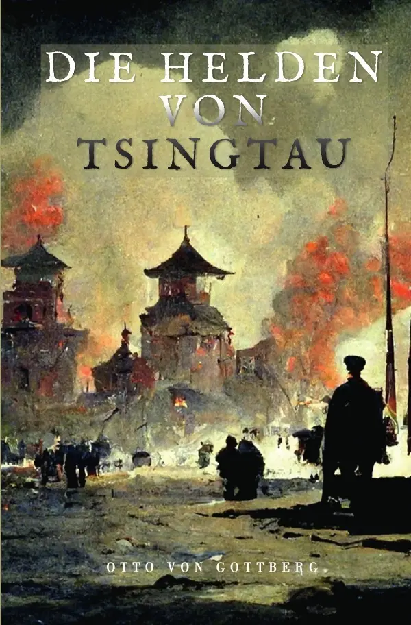 Cover: 9783750244108 | Die Helden von Tsingtau | Otto von Gottberg | Taschenbuch | 108 S.