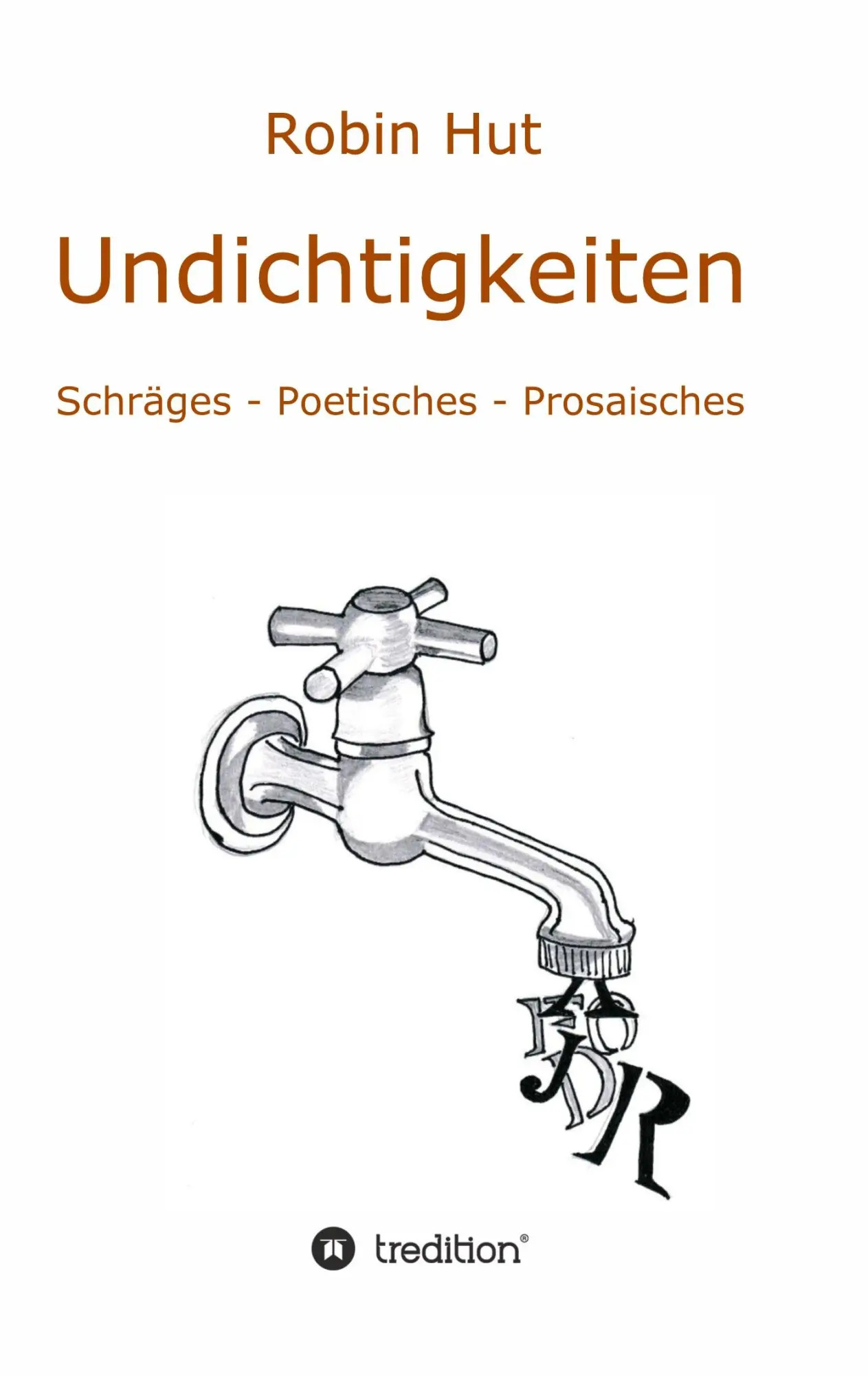 Cover: 9783749745708 | Undichtigkeiten | Schräges - Poetisches - Prosaisches | Robin Hut