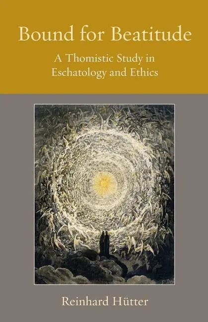Cover: 9780813236308 | Bound for Beatitude | A Thomistic Study in Eschatology and Ethics