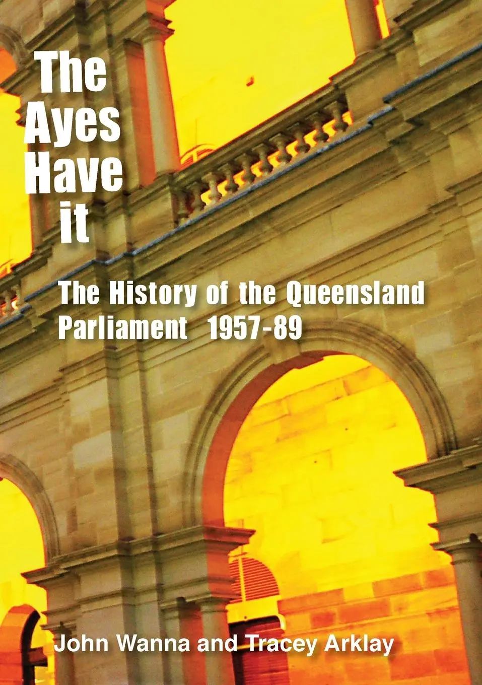 Cover: 9781921666308 | The Ayes Have It: The history of the Queensland Parliament, 1957-1989