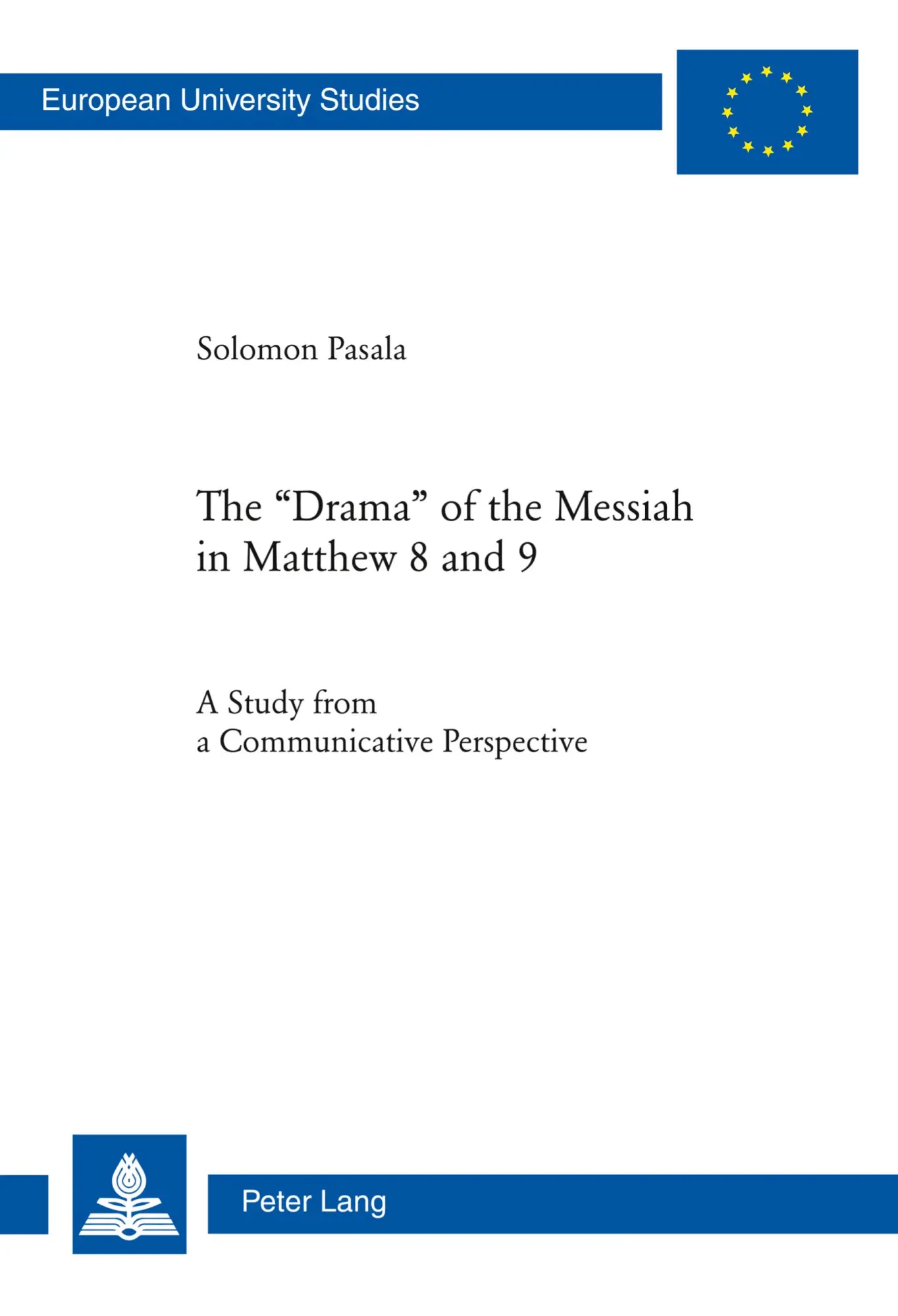 The «Drama» of the Messiah in Matthew 8 and 9: A Study from a Communicative Perspective (Europäische Hochschulschriften / European University Studies / Publications Universitaires Européennes)
