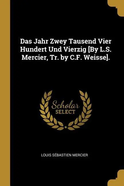 Cover: 9780270766608 | Das Jahr Zwey Tausend Vier Hundert Und Vierzig [by L.S. Mercier,...