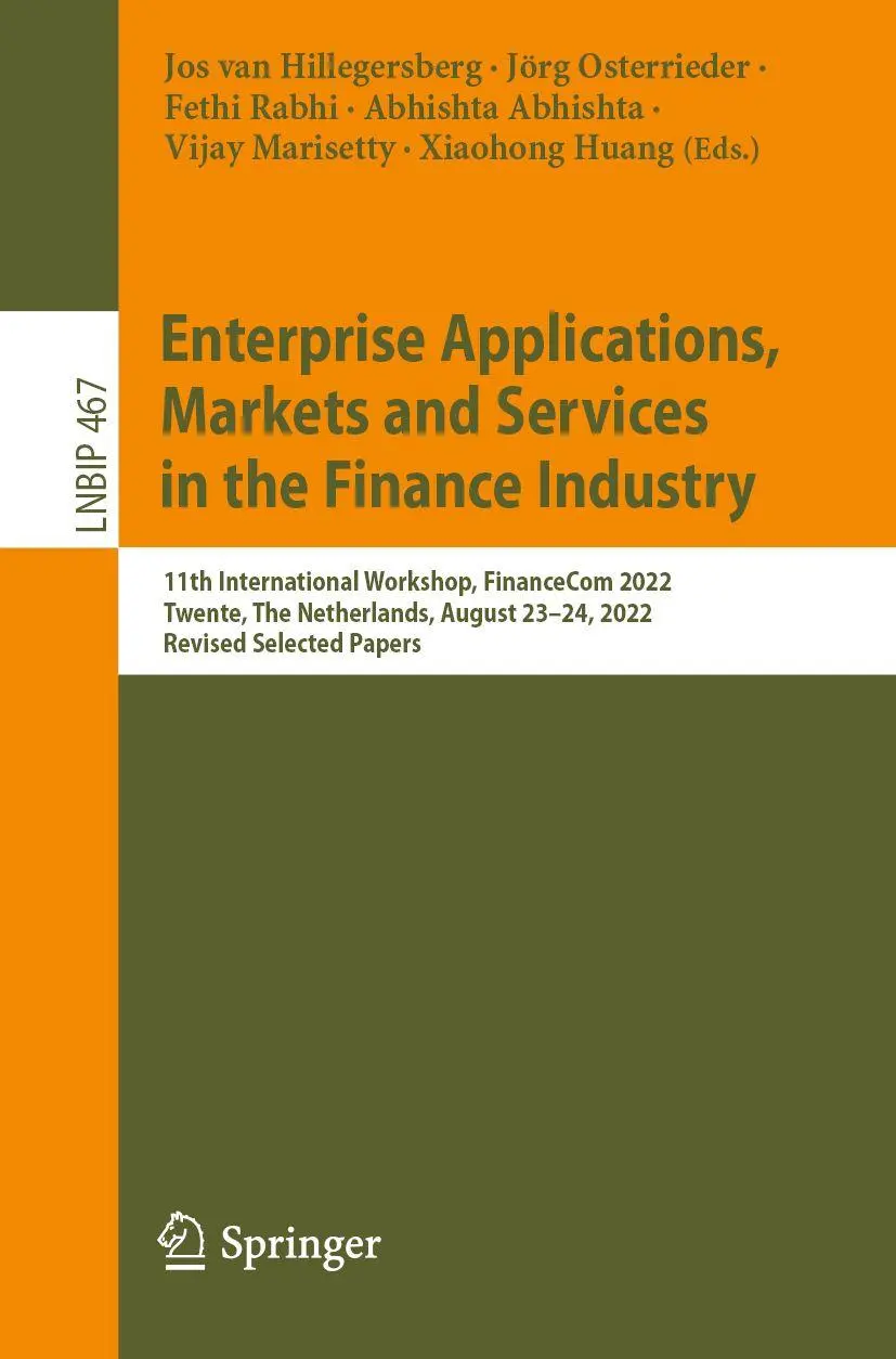 Enterprise Applications, Markets and Services in the Finance Industry: 11th International Workshop, FinanceCom 2022, Twente, The Netherlands, August ... Information Processing, 467, Band 467)