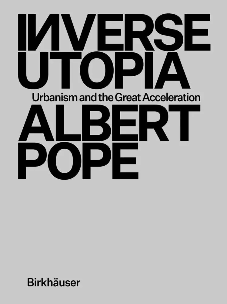 Cover: 9783035627008 | Inverse Utopia | Urbanism and the Great Acceleration | Albert Pope