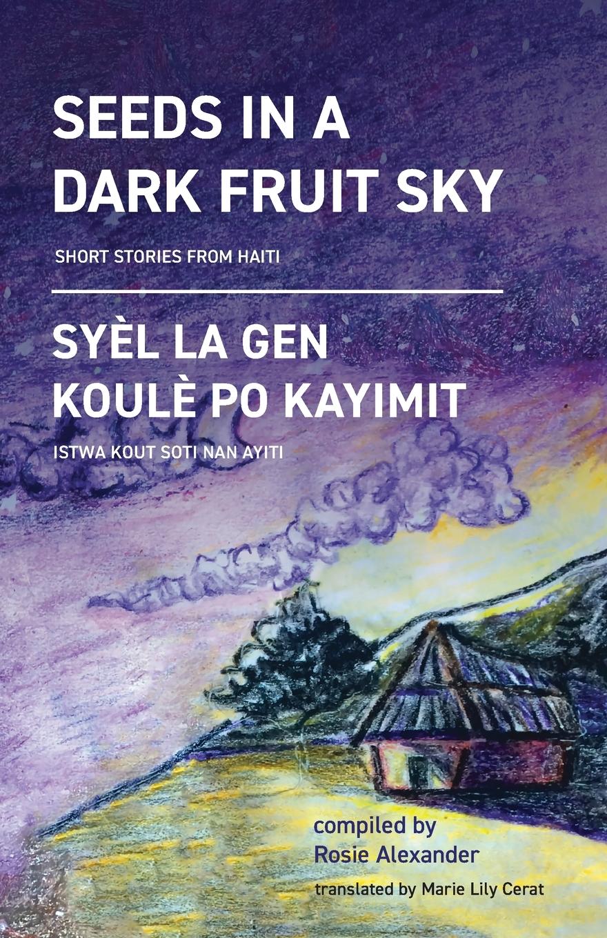 Cover: 9781733087308 | Seeds in a Dark Fruit Sky | Short Stories from Haiti | Rosie Alexander