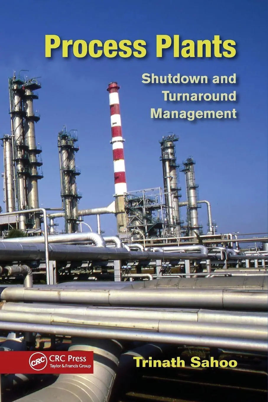 Cover: 9781138077508 | Process Plants | Shutdown and Turnaround Management | Trinath Sahoo