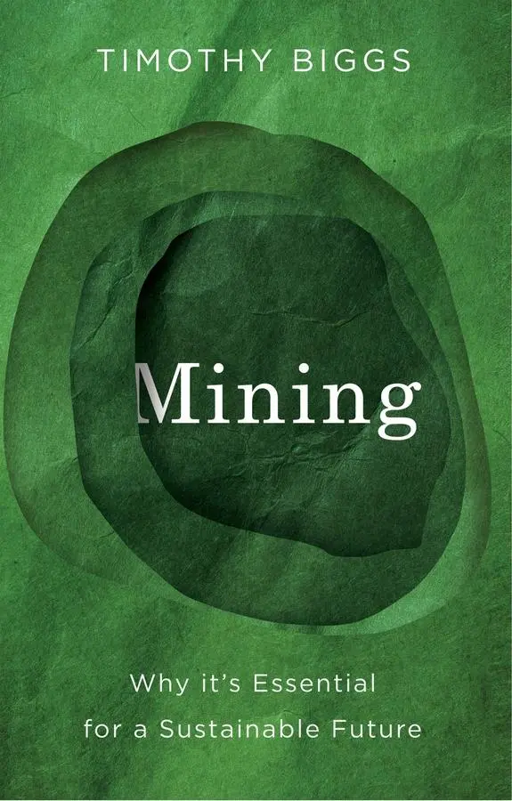 Cover: 9781509567508 | Mining | Why It's Essential for a Sustainable Future | Timothy Biggs