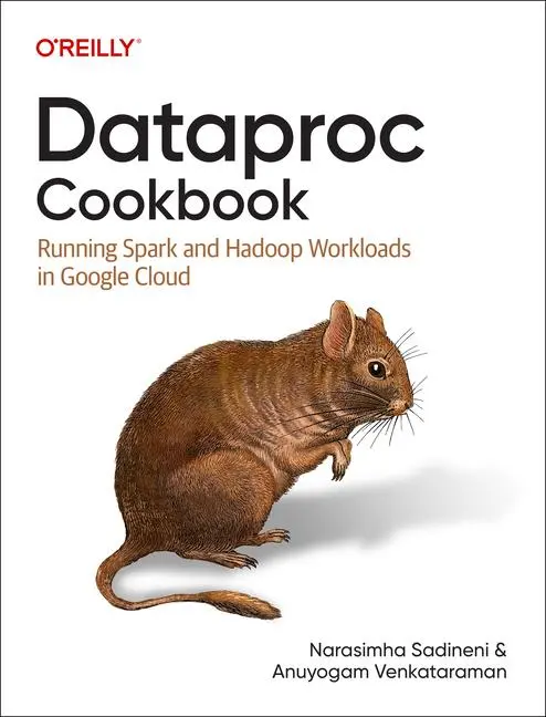 Cover: 9781098157708 | Dataproc Cookbook | Running Spark and Hadoop Workloads in Google Cloud