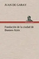 Fundación de la ciudad de Buenos-Aires