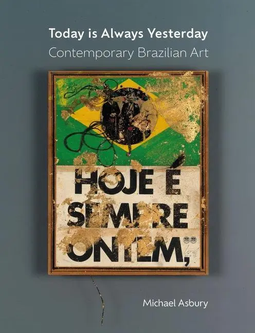 Cover: 9781789148008 | Today Is Always Yesterday | Contemporary Brazilian Art | Asbury | Buch