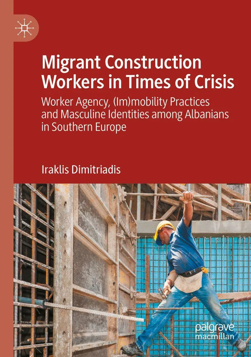 Migrant Construction Workers in Times of Crisis: Worker Agency, (Im)mobility Practices and Masculine Identities among Albanians in Southern Europe