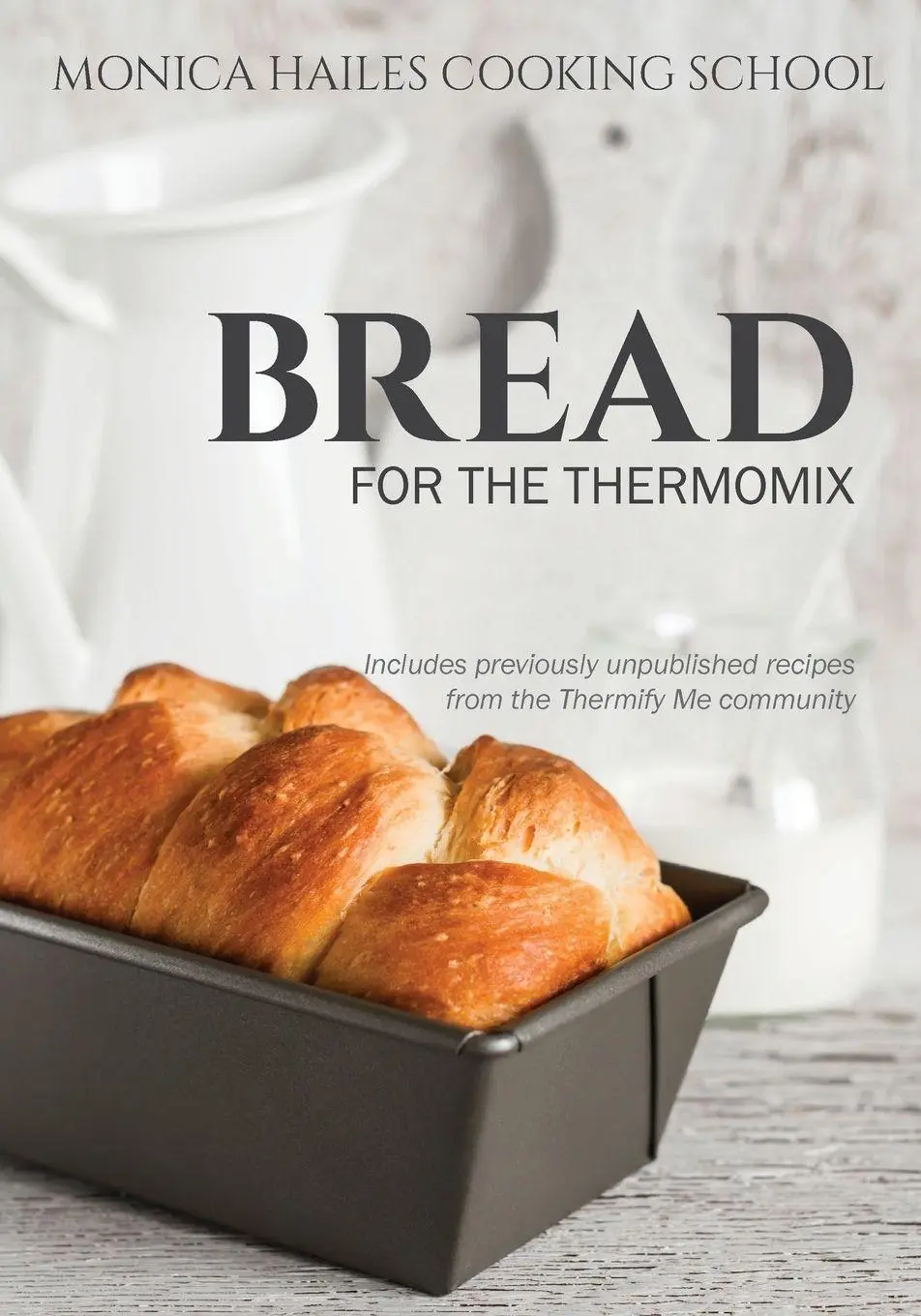 Cover: 9780995368408 | Monica Hailes Cooking School | Bread for the Thermomix | Monica Hailes